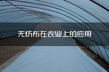 1713752254637322.jpg 无纺布在农业上的应用.jpg